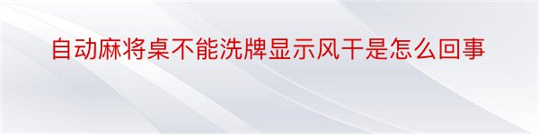 自动麻将桌不能洗牌显示风干是怎么回事