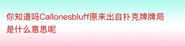 你知道吗Callonesbluff原来出自扑克牌牌局是什么意思呢