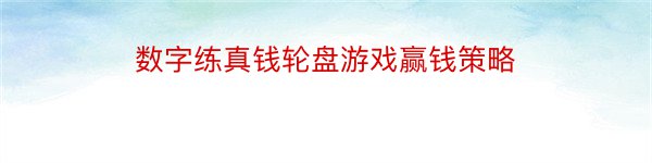 数字练真钱轮盘游戏赢钱策略