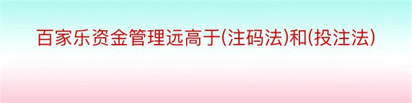 百家乐资金管理远高于(注码法)和(投注法)