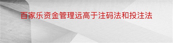 百家乐资金管理远高于注码法和投注法