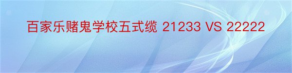 百家乐赌鬼学校五式缆 21233 VS 22222