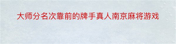 大师分名次靠前的牌手真人南京麻将游戏