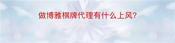 做博雅棋牌代理有什么上风？