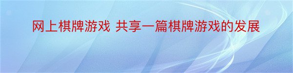 网上棋牌游戏 共享一篇棋牌游戏的发展