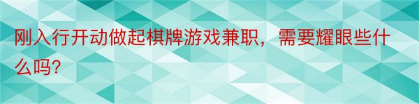 刚入行开动做起棋牌游戏兼职，需要耀眼些什么吗？