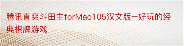 腾讯直爽斗田主forMac105汉文版–好玩的经典棋牌游戏