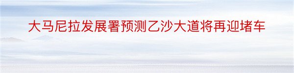 大马尼拉发展署预测乙沙大道将再迎堵车