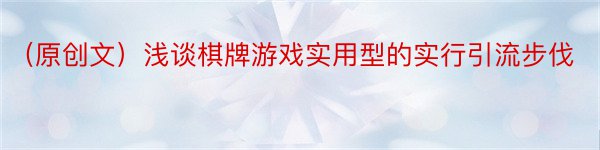 （原创文）浅谈棋牌游戏实用型的实行引流步伐