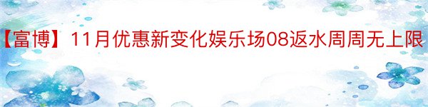 【富博】11月优惠新变化娱乐场08返水周周无上限