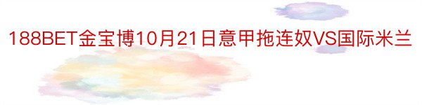 188BET金宝博10月21日意甲拖连奴VS国际米兰