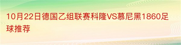 10月22日德国乙组联赛科隆VS慕尼黑1860足球推荐