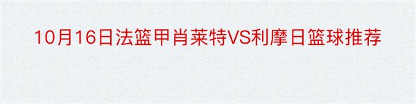 10月16日法篮甲肖莱特VS利摩日篮球推荐