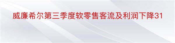 威廉希尔第三季度软零售客流及利润下降31