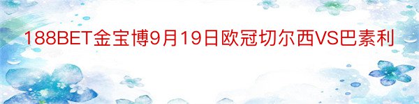 188BET金宝博9月19日欧冠切尔西VS巴素利