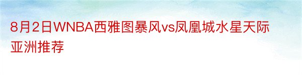 8月2日WNBA西雅图暴风vs凤凰城水星天际亚洲推荐