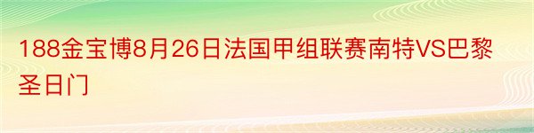 188金宝博8月26日法国甲组联赛南特VS巴黎圣日门