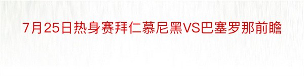 7月25日热身赛拜仁慕尼黑VS巴塞罗那前瞻