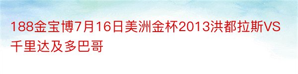 188金宝博7月16日美洲金杯2013洪都拉斯VS千里达及多巴哥