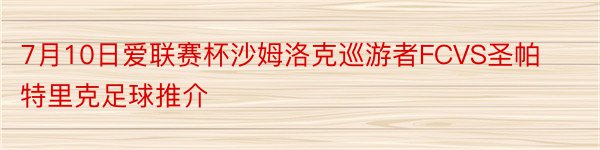 7月10日爱联赛杯沙姆洛克巡游者FCVS圣帕特里克足球推介