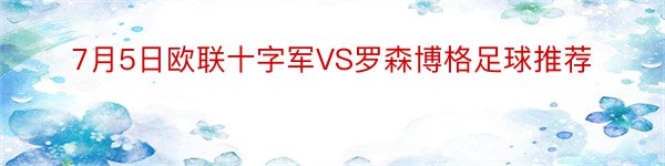 7月5日欧联十字军VS罗森博格足球推荐