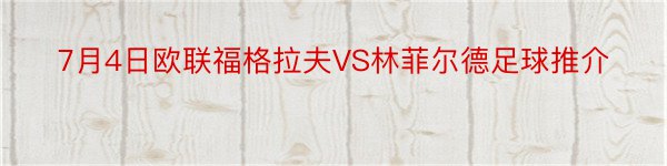 7月4日欧联福格拉夫VS林菲尔德足球推介