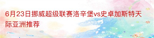 6月23日挪威超级联赛洛辛堡vs史卓加斯特天际亚洲推荐