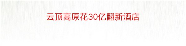 云顶高原花30亿翻新酒店