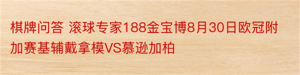 棋牌问答 滚球专家188金宝博8月30日欧冠附加赛基辅戴拿模VS慕逊加柏