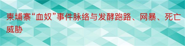 柬埔寨“血奴”事件脉络与发酵跑路、网暴、死亡威胁